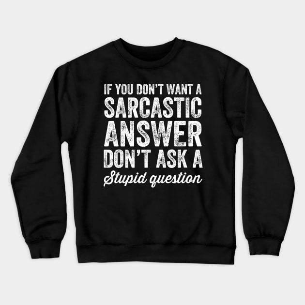 If you don't want a sarcastic answer don't ask a stupid question Crewneck Sweatshirt by captainmood